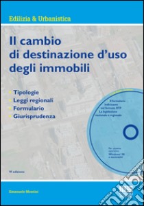 Il cambio di destinazione d'uso degli immobili. Tipologie, leggi regionali, formulario, giurisprudenza. Con CD-ROM libro di Montini Emanuele