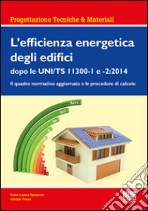 L'efficienza energetica degli edifici dopo le UNI/TS 11300-1 e 2:2014. Il quadro normativo aggiornato e le procedure di calcolo libro di Lupica Spagnolo Sonia; Pansa Giorgio