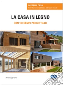 La casa in legno. Con 10 esempi progettuali libro di Del Corno Barbara