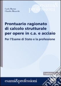 Prontuario ragionato di calcolo strutturale per opere in c.a. e acciaio. Per l'Esame di Stato e la professione libro di Marini Carlo; Mirarchi Claudio