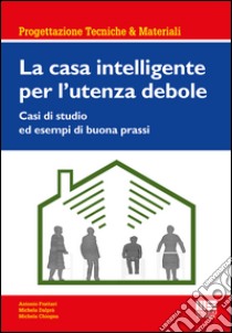 La casa intelligente per l'utente debole libro di Frattari Antonio; Dalprà Michela; Chiogna Michela