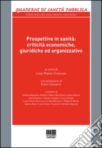 Prospettive in sanità. Criticità economiche, giuridiche ed organizzative libro di Tronconi L. P. (cur.)