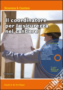 Il coordinatore per la sicurezza nel cantiere. Con CD-ROM libro di De Filippo Danilo G.M.