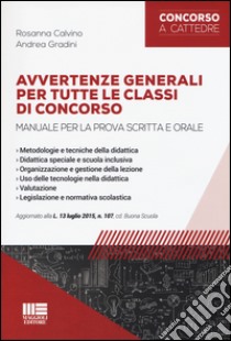 Avvertenze generali per tutte le classi di concorso. Manuale per la prova scritta e orale. Aggiornato alla L. 13 luglio 2015, n. 107, cd. Buona Scuola libro di Calvino Rosanna; Gradini Andrea