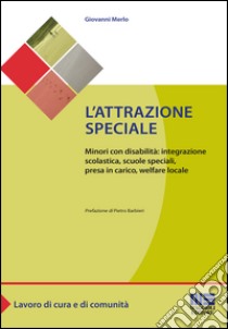 L'attrazione speciale. Minori con disabilità: integrazione scolastica, scuole speciali, presa in carico, welfare locale libro di Merlo Giovanni