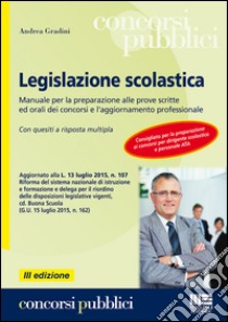 Legislazione scolastica. Manuale per la preparazione alle prove scritte ed orali dei concorsi e l'aggiornamento professionale. Con quesiti a risposta multipla libro di Gradini Andrea