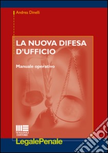 La nuova difesa d'ufficio. Manuale operativo libro di Dinelli Andrea