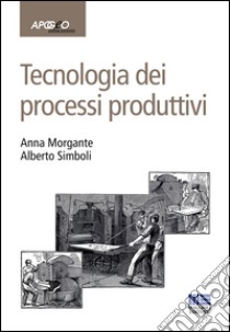 Tecnologia dei processi produttivi libro di Morgante Anna; Simboli Alberto