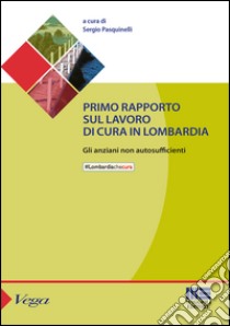 Primo rapporto sul lavoro di cura in Lombardia. Gli anziani non autosufficienti libro di Pasquinelli S. (cur.)