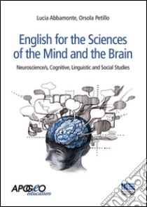 English for the sciences of the mind and the brain. Neuroscience/s, cognitive, linguistic and social studies libro di Abbamonte Lucia; Petillo Orsola