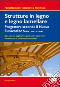 Strutture in legno e legno lamellare. Progettare secondo il nuovo eurocodice 5 libro di Albano Giuseppe