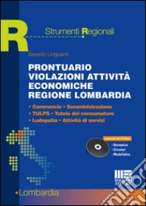 Prontuario violazioni attività economiche regione lombardia. Commercio, somministrazione, TULPS, tutela del consumatore, ludopatia, attività di servizi. Con CD-ROM libro di Linguanti Saverio