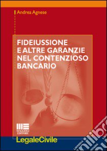 Fideiussione e altre garanzie nel contenzioso bancario libro di Agnese Andrea