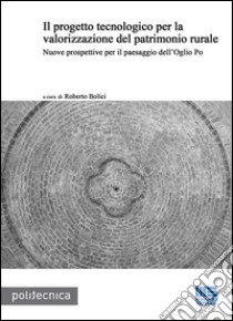 Il progetto tecnologico per la valorizzazione del patrimonio rurale libro di Bolici R. (cur.)