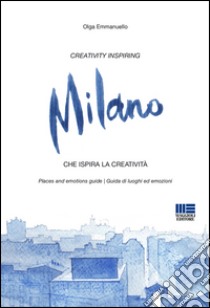 Milano. Creativity inspiring-Che ispira la creatività. Ediz. bilingue libro di Emmanuello Olga