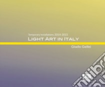 Light art in Italy. Temporary installations 2015. Ediz. italiana e inglese libro di Gellini Gisella