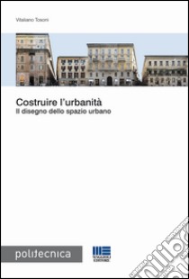 Costruire l'urbanità. Il disegno dello spazio urbano libro di Tosoni Vitaliano