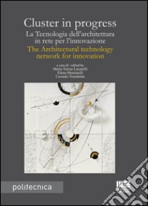 Cluster in progress. La tecnologia dell'architettura in rete per l'innovazione-The architectural tecnology network for innovation libro di Lucarelli M. T. (cur.); Mussinelli E. (cur.); Trombetta C. (cur.)