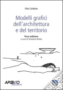 Modelli grafici dell'architettura e del territorio. Ediz. illustrata libro di Cardone Vito; Barba S. (cur.)