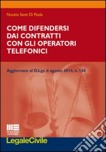 Come difendersi dai contratti con gli operatori telefonici libro di Santi Di Paola Nunzio