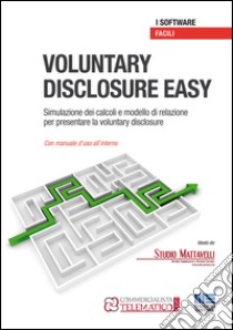 Voluntary disclosure EASY. Software. Simulazione dei calcoli e modello di relazione per presentare la voluntary disclosure libro di Studio Mattavelli (cur.)