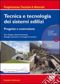 Tecnica e tecnologia dei sistemi edilizi. Progetto e costruzione. Con disegni, schemi funzionali, dettagli costruttivi e immagini di cantiere. Con CD-ROM libro di Arbizzani Eugenio