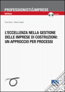 L'eccellenza nella gestione delle imprese di costruzioni: un approccio per processi. Con CD-ROM libro di Bracci Enrico; Crepaldi Roberto