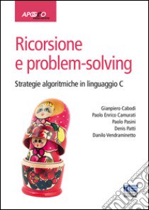 Ricorsione e problem-solving. Strategie algoritmiche in linguaggio C libro di Cabodi Gianpiero; Camurati Paolo Enrico; Pasini Paolo