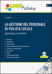 La gestione del personale di polizia locale. Disciplina e casi pratici. Con CD-ROM libro di Boiero Livio