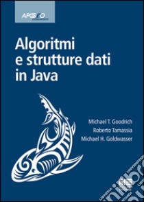 Algoritmi e strutture dati in Java libro di Goodrich Michael T.; Tamassia Roberto; Goldwasser Michael H.; Dalpasso M. (cur.)