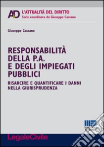 Responsabilità della p. a. e degli impiegati pubblici. Risarcire e quantificare i danni nella giurisprudenza libro di Cassano Giuseppe