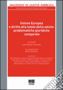 Unione Europea e diritto alla tutela della salute: problematiche giuridiche comparate libro di Tronconi L. P. (cur.)