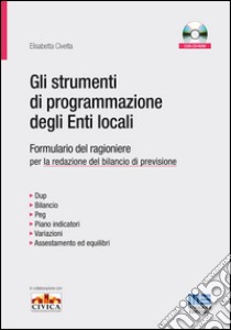 Gli strumenti di programmazione degli enti locali. Formulario del ragioniere per la redazione del bilancio di previsione. Con CD-ROM libro di Civetta Elisabetta