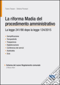 La riforma Madia del procedimento amministrativo libro di Tessaro Tiziano; Piovesan Stefania