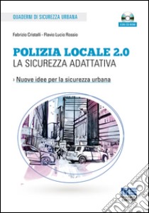 Polizia locale 2.0. La sicurezza adattativa. Con CD-ROM libro di Cristalli Fabrizio; Rossio Flavio Lucio