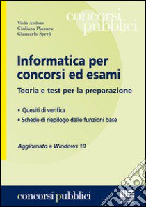 Informatica per concorsi ed esami. Teoria e test per la preparazione libro di Ardone Viola; Pianura Giuliana; Sperli Giancarlo