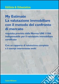 My estimate. Guida pratica alle valutazioni immobiliari secondo gli standard internazionali libro di Milazzo Laura