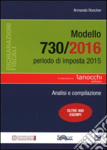 Modello 730/2016. Periodo di imposta 2015. Analisi e compilazione libro di Roncher Armando