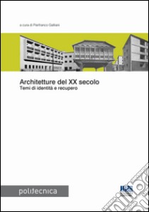 Architetture del XX secolo. Temi di identità e recupero libro di Galliani P. (cur.)