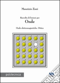 Raccolta di lezioni per onde. Onde elettromagnetiche. Ottica libro di Zani Maurizio