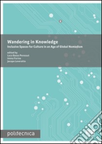 Wandering in knowledge. Inclusive spaces for culture in an age of global nomadism libro di Basso Peressut L. (cur.); Forino I. (cur.); Leveratto J. (cur.)