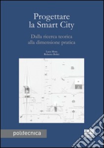 Progettare la smart city. Dalla ricerca teorica alla dimensione pratica libro di Mora Luca; Bolici Roberto