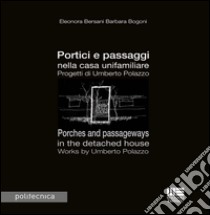 Portici e passaggi nella casa unifamiliare. Progetti di Umberto Polazzo-Porches and passageways in the detached house. Works by Umberto Polazzo. Ediz. bilingue libro di Bersani Eleonora; Bogoni Barbara