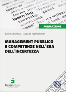 Management pubblico e competenze nell'era dell'incertezza libro di Bandera Sabrina; Kalchschmidt Matteo