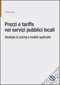 Prezzi e tariffe nei servizi pubblici locali libro di Bassi Giuseppe