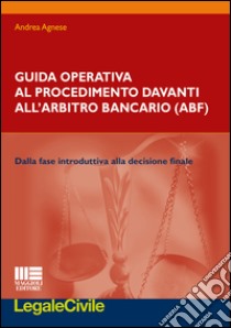 Guida operativa al procedimento davanti all'arbitro bancario libro di Agnese Andrea