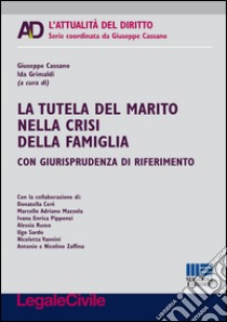 La tutela del marito nella crisi della famiglia libro di Cassano G. (cur.); Grimaldi I. (cur.)