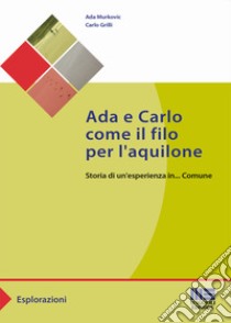 Ada e Carlo come il filo per l'aquilone. Storia di un'esperienza in... Comune libro di Murkovic Ada; Grilli Carlo