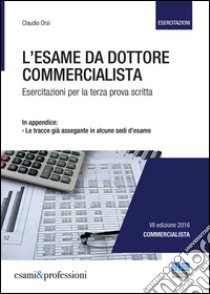 L'esame da dottore commercialista. Esercitazioni per la terza prova scritta libro di Orsi Claudio