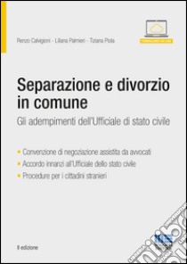 Separazione e divorzio in comune. Gli adempimenti dell'ufficiale di stato civile libro di Calvigioni Renzo; Palmieri Liliana; Piola Tiziana